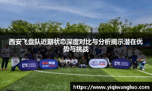 西安飞盘队近期状态深度对比与分析揭示潜在优势与挑战