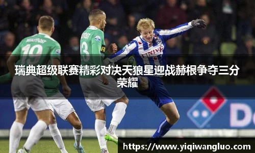 瑞典超级联赛精彩对决天狼星迎战赫根争夺三分荣耀