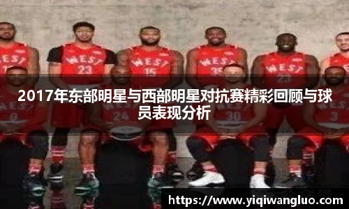 2017年东部明星与西部明星对抗赛精彩回顾与球员表现分析